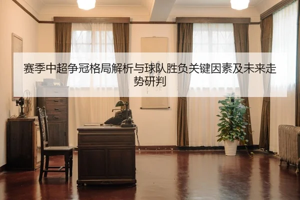 赛季中超争冠格局解析与球队胜负关键因素及未来走势研判
